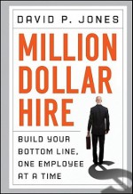 Million-Dollar Hire: Build Your Bottom Line, One Employee at a Time - David P. Jones