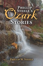 Phillip Steele's Ozark Stories - Phillip Steele