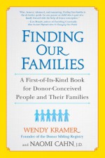 Finding Our Families: A First-of-Its-Kind Book for Donor-Conceived People and Their Families - Wendy Kramer