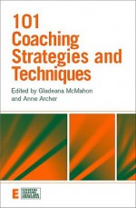 101 Coaching Strategies And Techniques (Essential Coaching Skills And Knowledge) - Gladeana McMahon, Anne Archer