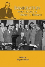 Immigration and the Legacy of Harry S. Truman - Roger Daniels