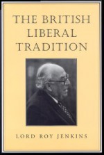 The British Liberal Tradition: From Gladstone Through to Young Churchill, Asquith, and Lloyd George - Is Blair Their Heir? - Roy Jenkins