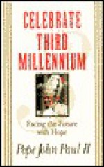 Celebrate the Third Millennium: Facing the Future with Hope - Pope John Paul II, Paul Thigpen