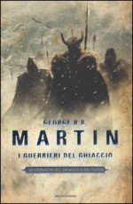 I guerrieri del ghiaccio - Gaetano Luigi Staffilano, George R.R. Martin, Sergio Altieri