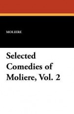 Selected Comedies of Moliere, Vol. 2 - Molière