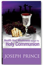 Health and Wholeness Through the Holy Communion - Joseph Prince