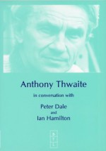 Anthony Thwaite: In Conversation With Peter Dale and Ian Hamilton - Peter Dale, Ian Hamilton, Anthony Thwaite