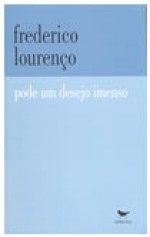 Pode um desejo imenso - Frederico Lourenço