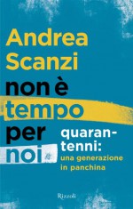 Non è tempo per noi: Quarantenni: una generazione in panchina (Saggi italiani) (Italian Edition) - Andrea Scanzi