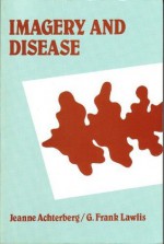 Imagery and Disease: Image-CA, Image-SP, Image-DB: A Diagnostic Tool for Behavioral Medicine - Jeanne Achterberg, G. Frank Lawlis