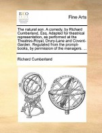 The natural son. A comedy, by Richard Cumberland, Esq. Adapted for theatrical representation, as performed at the Theatres-Royal, Drury-Lane and Covent-Garden. Regulated from the prompt-books, by permission of the managers. ... - Richard Cumberland