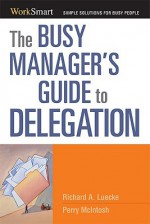 The Busy Manager's Guide to Delegation (Worksmart Series) - Richard A. Luecke, M. Perry McIntosh