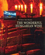 The Wonderful Hungarian Wine - Otto Kaiser, Imre Dlusztus