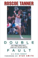 Double Fault: My Rise and Fall, and My Road Back - Roscoe Tanner, Mike Yorkey, Stan Smith