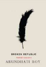 Broken Republic: Three Essays - Arundhati Roy