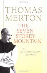 The Seven Storey Mountain - Thomas Merton, Robert Giroux, William H. Shannon