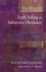 Truth Telling As Subversive Obedience - Walter Brueggemann