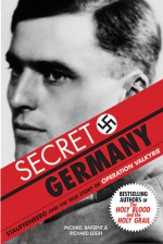 Secret Germany: Stauffenberg & the True Story of Operation Valkyrie - Michael Baigent, Richard Leigh