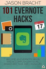 Evernote: 101 Evernote Hacks! Become An Everyone Ninja And Accomplish Any Goal, Smash Any Task, And Crush Life (Evernote - Your Complete Guide to Mastering ... - Evernote for Beginners - Evernote App) - Jason Bracht