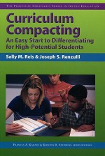 Curriculum Compacting: An Easy Start to Differentiating for High Potential Students - Sally M. Reis, Joseph S. Renzulli, Frances A. Karnes, Kristen R. Stephens