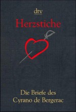 Herzstiche: Die Briefe des Cyrano de Bergerac - Cyrano de Bergerac, Wolfgang Tschöke