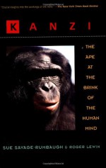 Kanzi: The Ape at the Brink of the Human Mind - Sue Savage-Rumbaugh, Roger Lewin