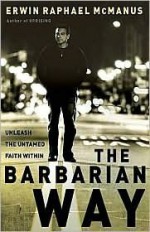 The Barbarian Way Publisher: Thomas Nelson - Erwin Raphael McManus