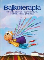 Bajkoterapia, czyli dla małych i dużych o tym, jak bajki mogą pomagać - Cezary Harasimowicz, Dorota Suwalska, Agnieszka Tyszka, Grażyna Wolszczak, Janusz Leon Wiśniewski, Małgorzata Strękowska-Zaremba, Krzysztof Ibisz, Olga Borys, Artur Barciś, Ryszard Cebula, Katarzyna Dowbor, Paulina Holtz, Anna Gruszczyńska, Katarzyna Klimowicz, Rafał K