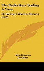 The Radio Boys Trailing a Voice: Or Solving a Wireless Mystery (1922) - Allen Chapman, Jack Binns