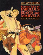 Russian Tales of Fabulous Beasts and Marvels - Lee Wyndham, Charles Mikolaycak