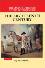 The Oxford History of the British Empire: Volume II: The Eighteenth Century: 2 - Wm. Roger Louis, P.J. Marshall, Alaine Low