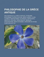 Philosophie de La Grece Antique: Philosophe de La Grece Antique, Stoicisme, Epicurisme, Platon, Euclide, Marc Aurele, Lycee, Lucrece - Source Wikipedia, Livres Groupe