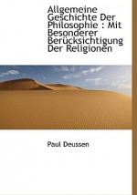 Allgemeine Geschichte Der Philosophie: Mit Besonderer Ber Cksichtigung Der Religionen - Paul Deussen