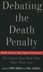 Debating the Death Penalty: Should America Have Capital Punishment? The Experts on Both Sides Make Their Case - Hugo Adam Bedau