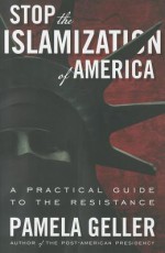 Stop the Islamization of America: A Practical Guide to the Resistance - Pamela Geller