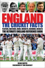 England: The Cricket Facts: Players, Matches, Runs, Wickets, Records, Results: The Ultimate England Reference Book - Dean Hayes, Tom Graveney