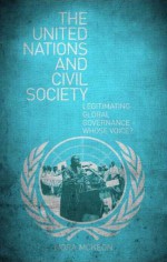 The United Nations and Civil Society: Legitimating Global Governance - Whose Voice? - Nora McKeon