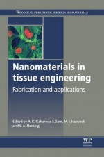 Nanomaterials in tissue engineering: Fabrication and applications - Akhilesh Gaharwar, Shilpa Sant, Matthew Hancock, S. Adam Hacking