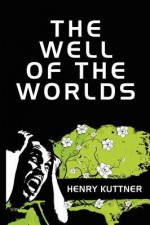 The Well of the Worlds - Henry Kuttner