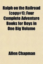 Ralph on the Railroad (Copy#1); Four Complete Adventure Books for Boys in One Big Volume - Allen Chapman