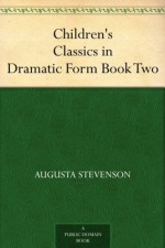Children's Classics in Dramatic Form Book Two - Augusta Stevenson