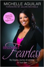 Becoming Fearless: My Ongoing Journey of Learning to Trust God - Michelle Aguilar, Jillian Michaels