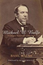 Michael W Balfe: A Unique Victorian Composer - Basil Walsh