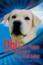 Obi the Super Puppy and the Mystery of the Red Mist - Ashley Howland