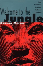 Welcome to the Jungle: New Positions in Black Cultural Studies - Kobena Mercer