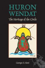 Huron-Wendat: The Heritage of the Circle - Georges F Sioui, Jane Brierley