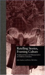 Retelling Stories, Framing Culture: Traditional Story and Metanarratives in Children's Literature - John Stephens, Robyn McCallum