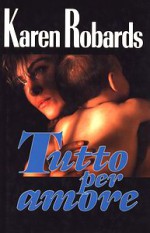 Tutto per amore - 'Karen Robards'