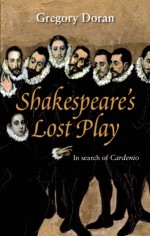 Shakespeare's Lost Play: In Search of Cardenio - Gregory Doran