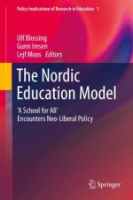 The Nordic Education Model: 'A School for All' Encounters Neo-Liberal Policy (Policy Implications of Research in Education) - Ulf Blossing, Gunn Imsen, Lejf Moos